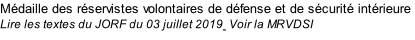 Médaille des réservistes volontaires de défense et de sécurité intérieure Lire les textes du JORF du 03 juillet 2019  Voir la MRVDSI