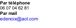 Par téléphone  06 07 04 62 81 Par mail  edenoix@aol.com