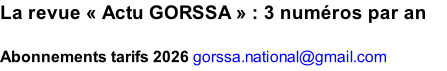 La revue «&nbsp;Actu GORSSA&nbsp;» : 3 numéros par an  Abonnements tarifs 2026 gorssa.national@gmail.com
